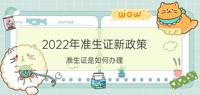 2022年准生证新政策 准生证是如何办理？